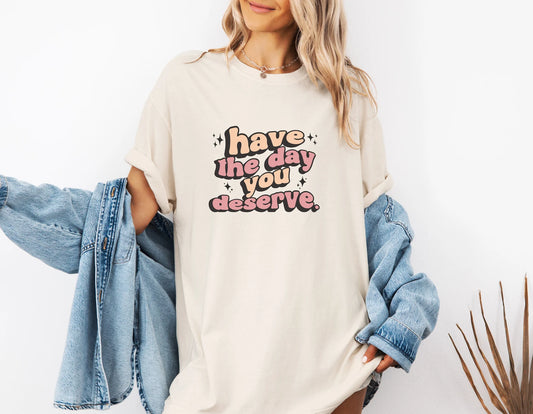 Have the day you Deserve Comfort Colors T-shirt, Wavy text, Retro font, Vintage t-shirt