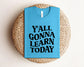 Y'all Gonna Learn Today Shirt, Bella Canvas T-Shirt, Teacher Shirt