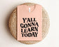 Y'all Gonna Learn Today Shirt, Bella Canvas T-Shirt, Teacher Shirt