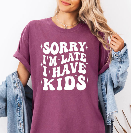 Sorry I'm Late I have Kids Shirt, Comfort Colors T-Shirt, Mom Shirt, Dad Shirt, Sorry for being Late, Running Late, Tired Mom Shirt