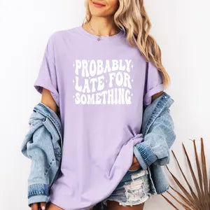 Probably Late for Something Shirt, Comfort Colors T-Shirt, Cute Comfort Colors Shirt